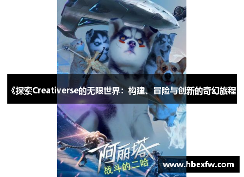 《探索Creativerse的无限世界：构建、冒险与创新的奇幻旅程》