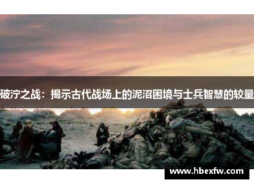 破泞之战：揭示古代战场上的泥沼困境与士兵智慧的较量